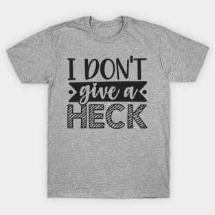 I Don't Give A Heck Sarcastic Shirt and Designs T-Shirt